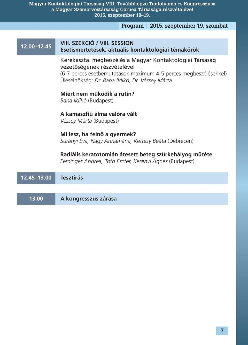 esetbemutatások maximum 4-5 perces megbeszélésekkel) Üléselnökség: Dr. Bana Ildikó, Dr. Véssey Márta Miért nem működik a rutin?