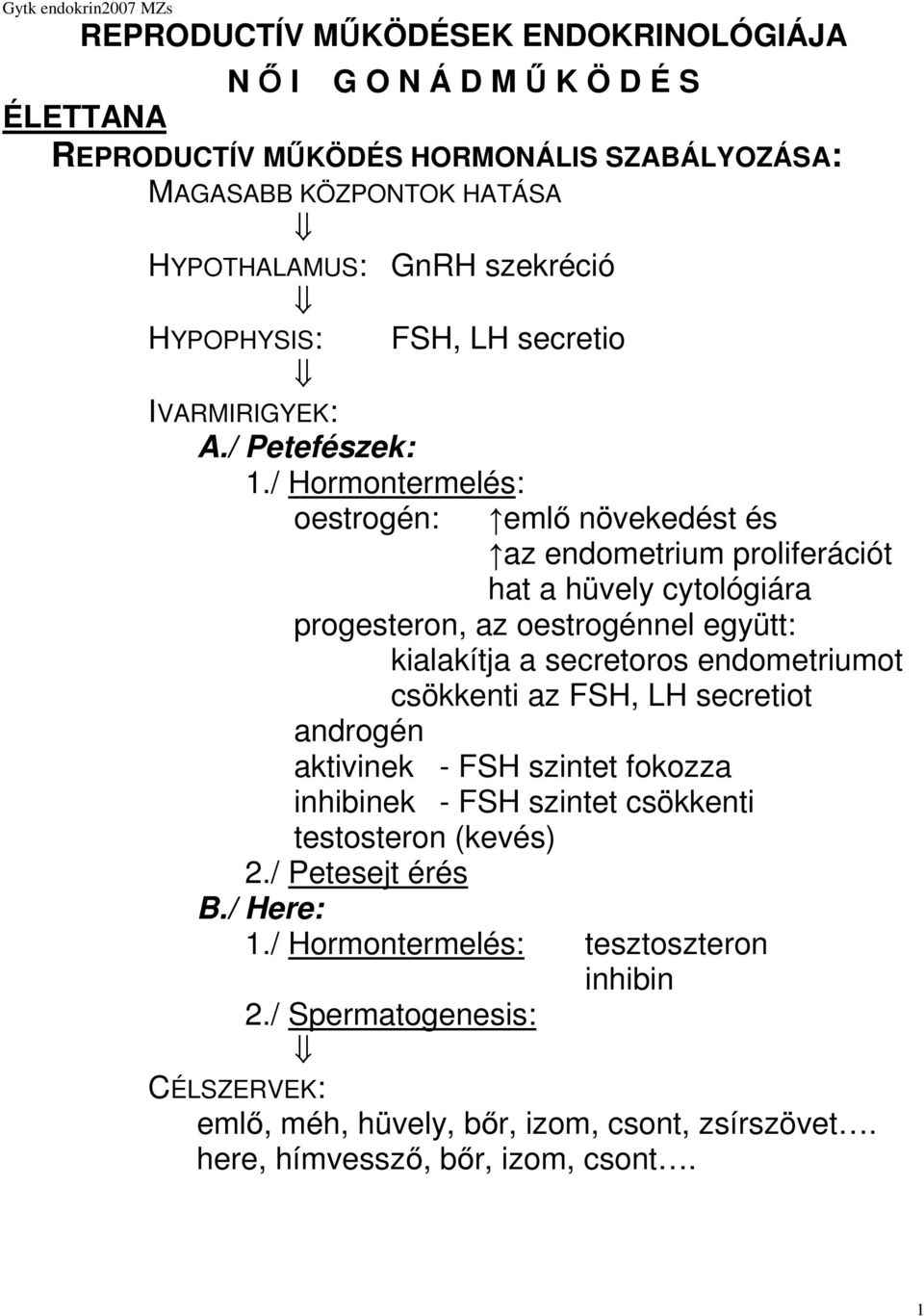 / Hormontermelés: oestrogén: emlő növekedést és az endometrium proliferációt hat a hüvely cytológiára progesteron, az oestrogénnel együtt: kialakítja a secretoros endometriumot