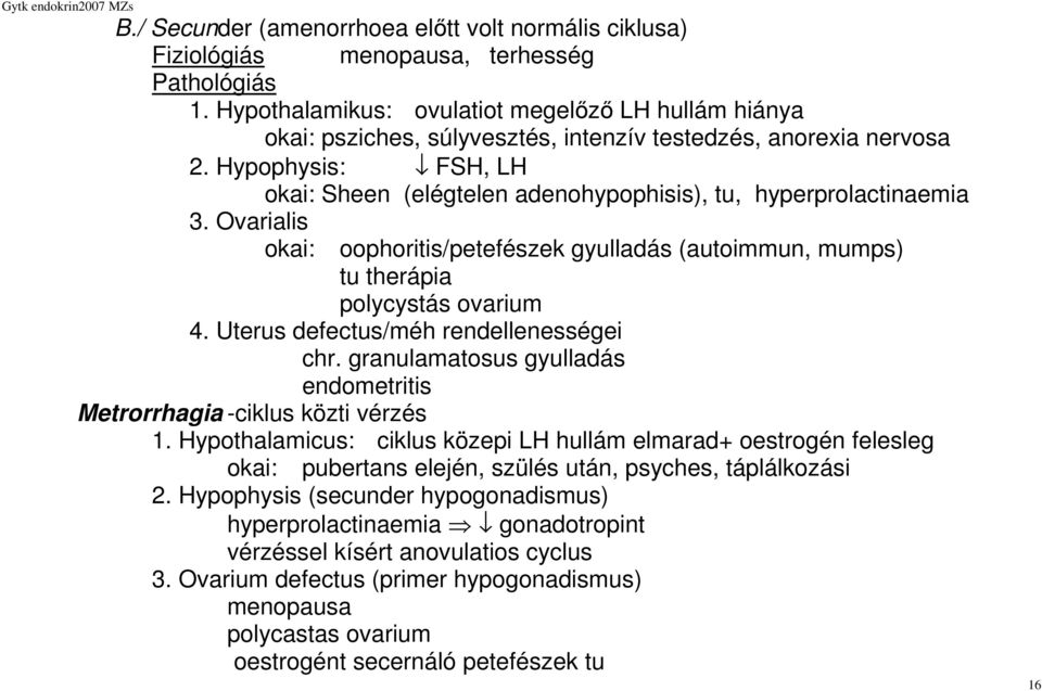 Hypophysis: FSH, LH okai: Sheen (elégtelen adenohypophisis), tu, hyperprolactinaemia 3. Ovarialis okai: oophoritis/petefészek gyulladás (autoimmun, mumps) tu therápia polycystás ovarium 4.