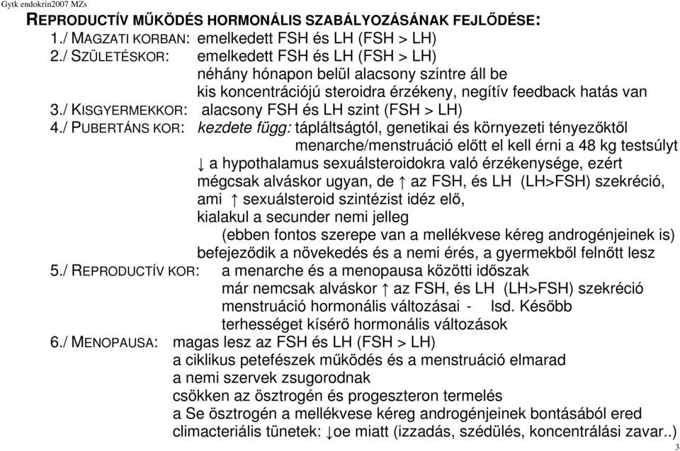 / KISGYERMEKKOR: alacsony FSH és LH szint (FSH > LH) 4.