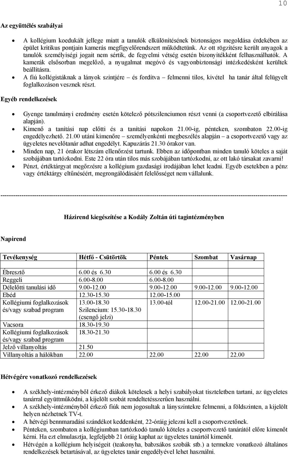 A kamerák elsősorban megelőző, a nyugalmat megóvó és vagyonbiztonsági intézkedésként kerültek beállításra.