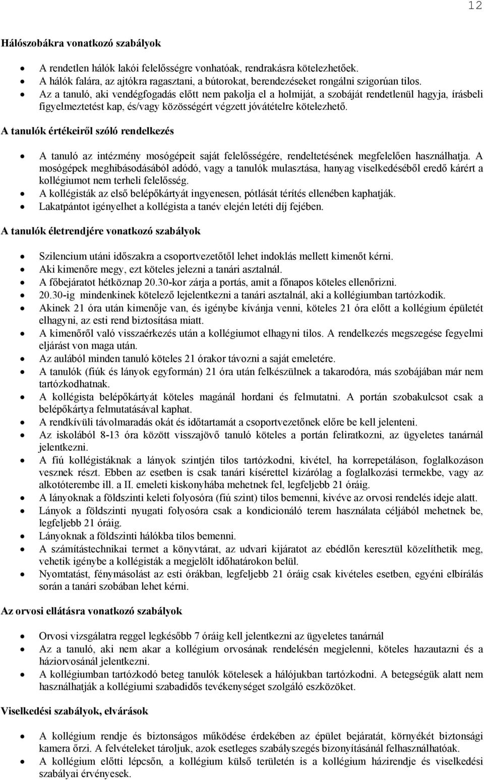 Az a tanuló, aki vendégfogadás előtt nem pakolja el a holmiját, a szobáját rendetlenül hagyja, írásbeli figyelmeztetést kap, és/vagy közösségért végzett jóvátételre kötelezhető.