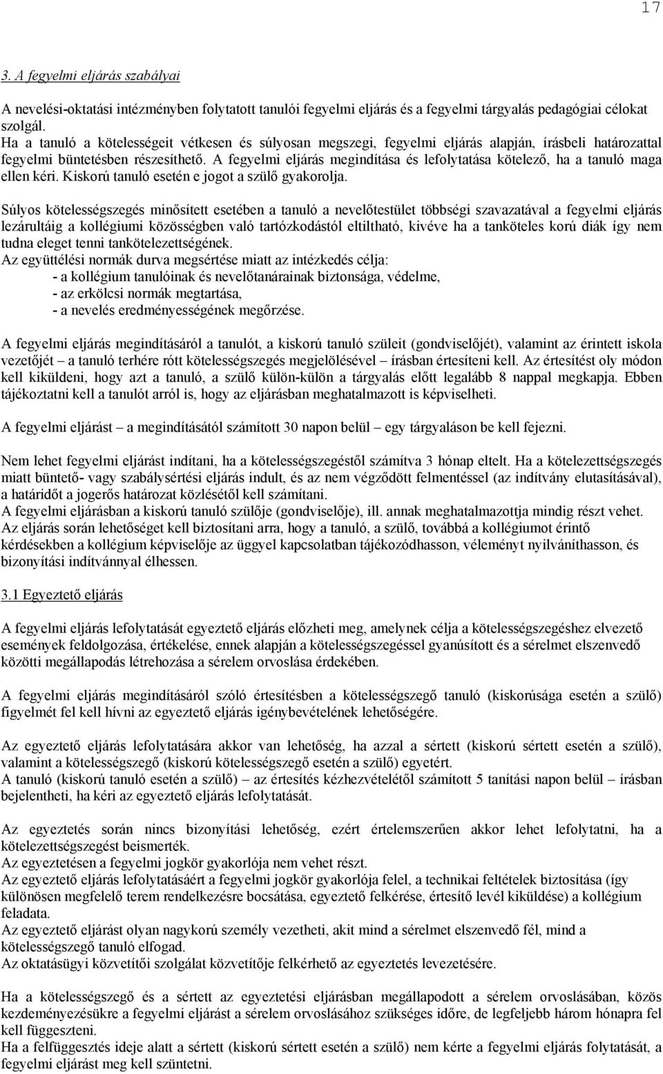 A fegyelmi eljárás megindítása és lefolytatása kötelező, ha a tanuló maga ellen kéri. Kiskorú tanuló esetén e jogot a szülő gyakorolja.