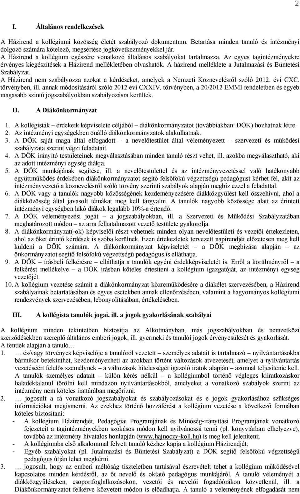 A házirend melléklete a Jutalmazási és Büntetési Szabályzat. A Házirend nem szabályozza azokat a kérdéseket, amelyek a Nemzeti Köznevelésről szóló 2012. évi CXC. törvényben, ill.