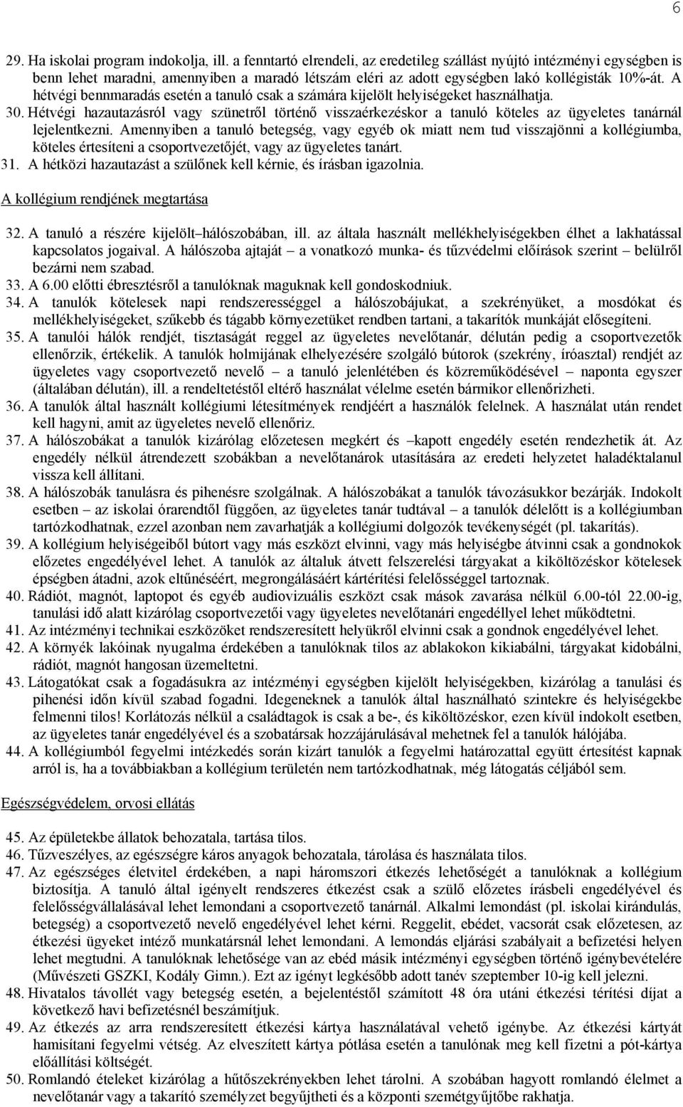 A hétvégi bennmaradás esetén a tanuló csak a számára kijelölt helyiségeket használhatja. 30.