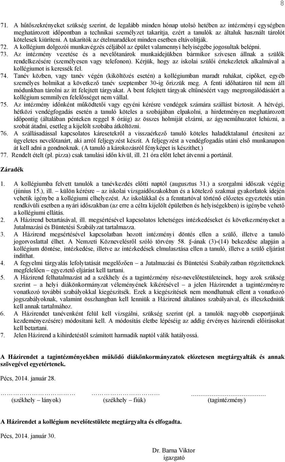 Az intézmény vezetése és a nevelőtanárok munkaidejükben bármikor szívesen állnak a szülők rendelkezésére (személyesen vagy telefonon).