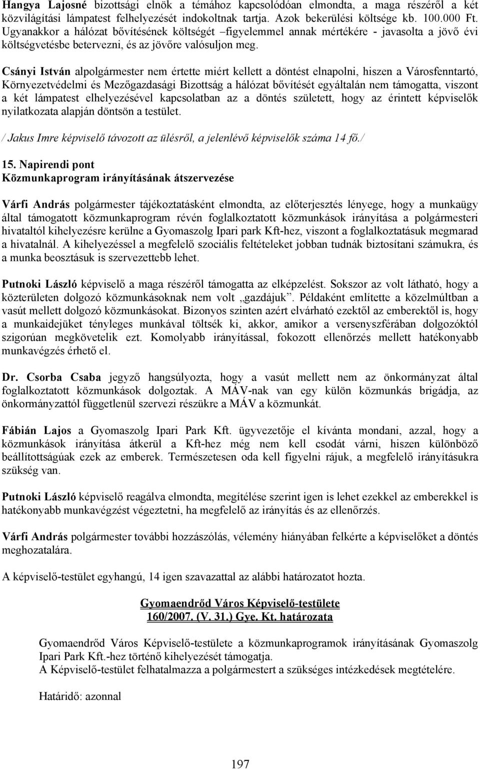 Csányi István alpolgármester nem értette miért kellett a döntést elnapolni, hiszen a Városfenntartó, Környezetvédelmi és Mezőgazdasági Bizottság a hálózat bővítését egyáltalán nem támogatta, viszont
