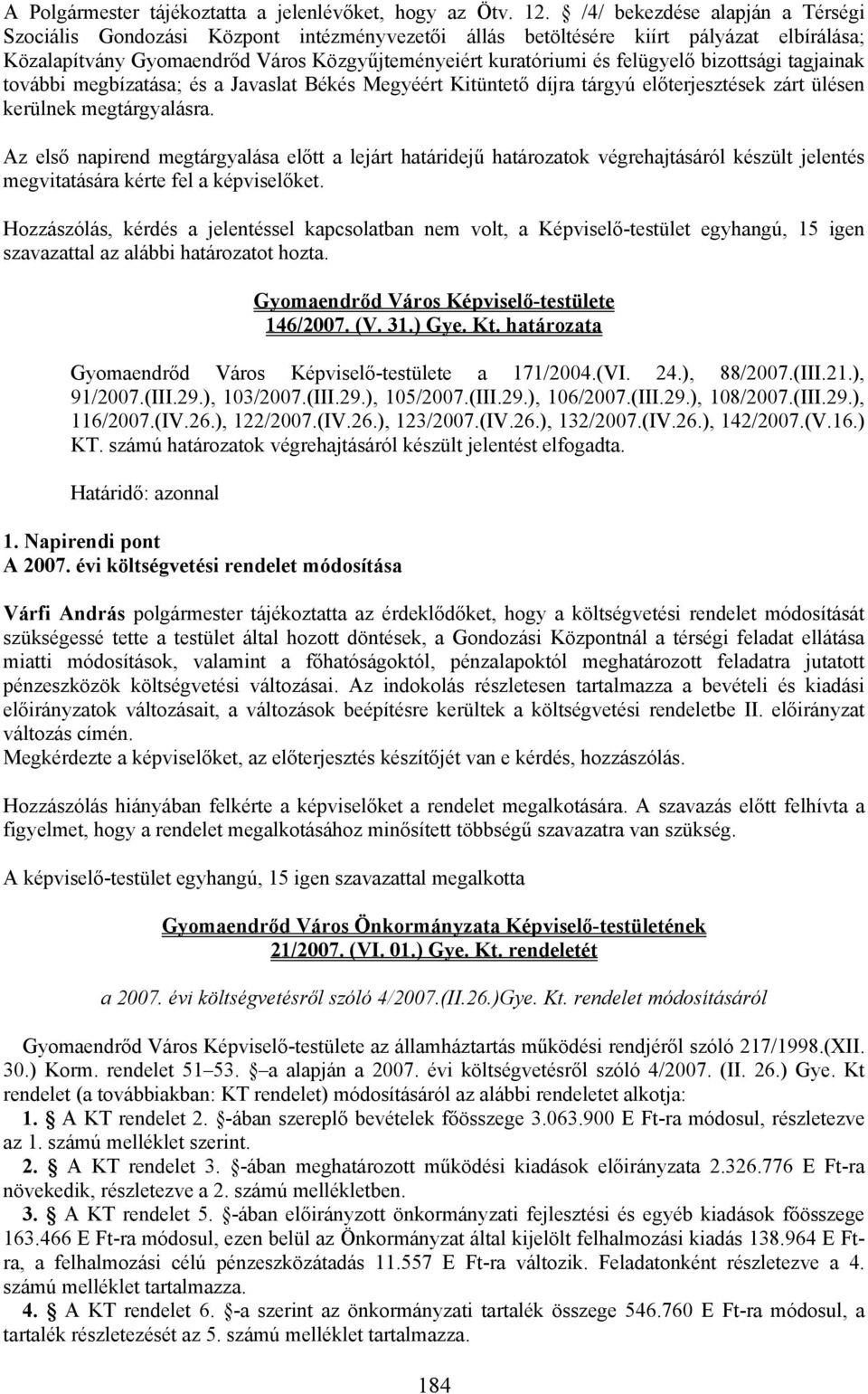 bizottsági tagjainak további megbízatása; és a Javaslat Békés Megyéért Kitüntető díjra tárgyú előterjesztések zárt ülésen kerülnek megtárgyalásra.
