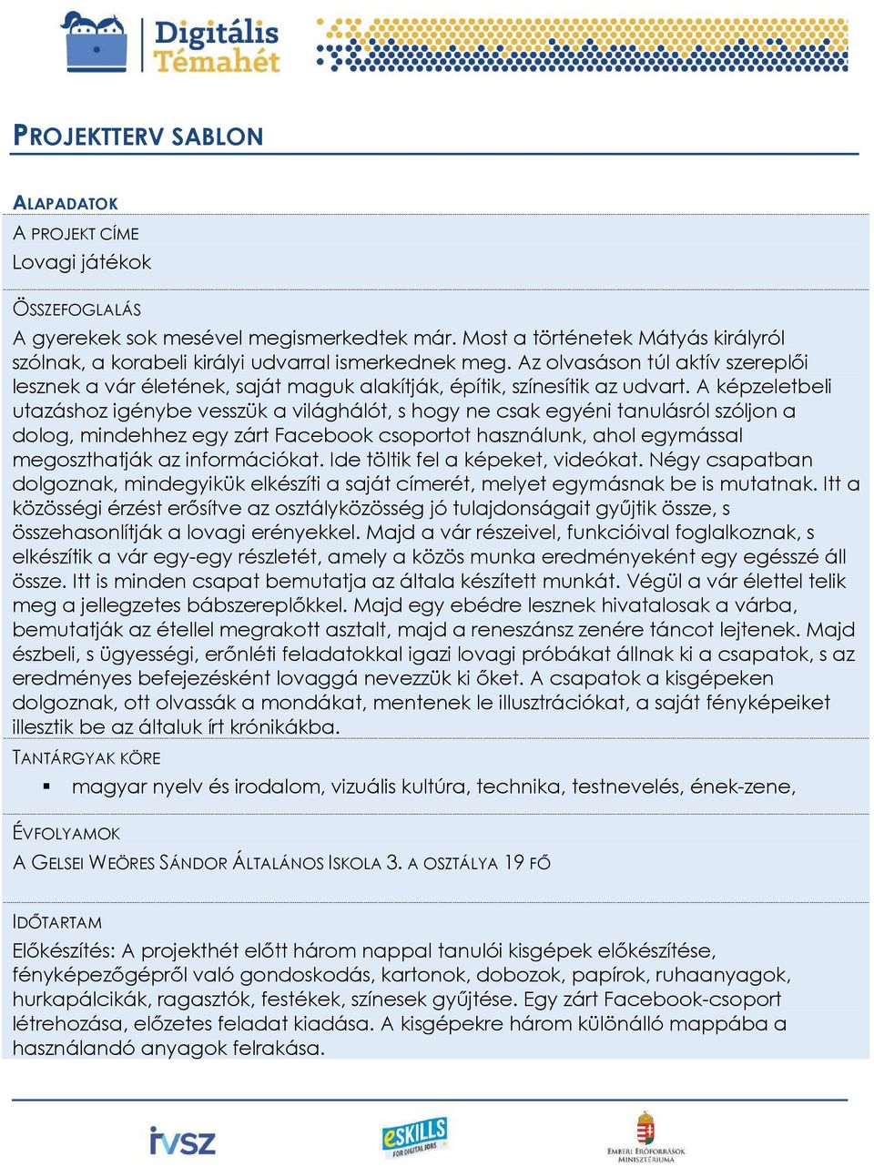 A képzeletbeli utazáshoz igénybe vesszük a világhálót, s hogy ne csak egyéni tanulásról szóljon a dolog, mindehhez egy zárt Facebook csoportot használunk, ahol egymással megoszthatják az