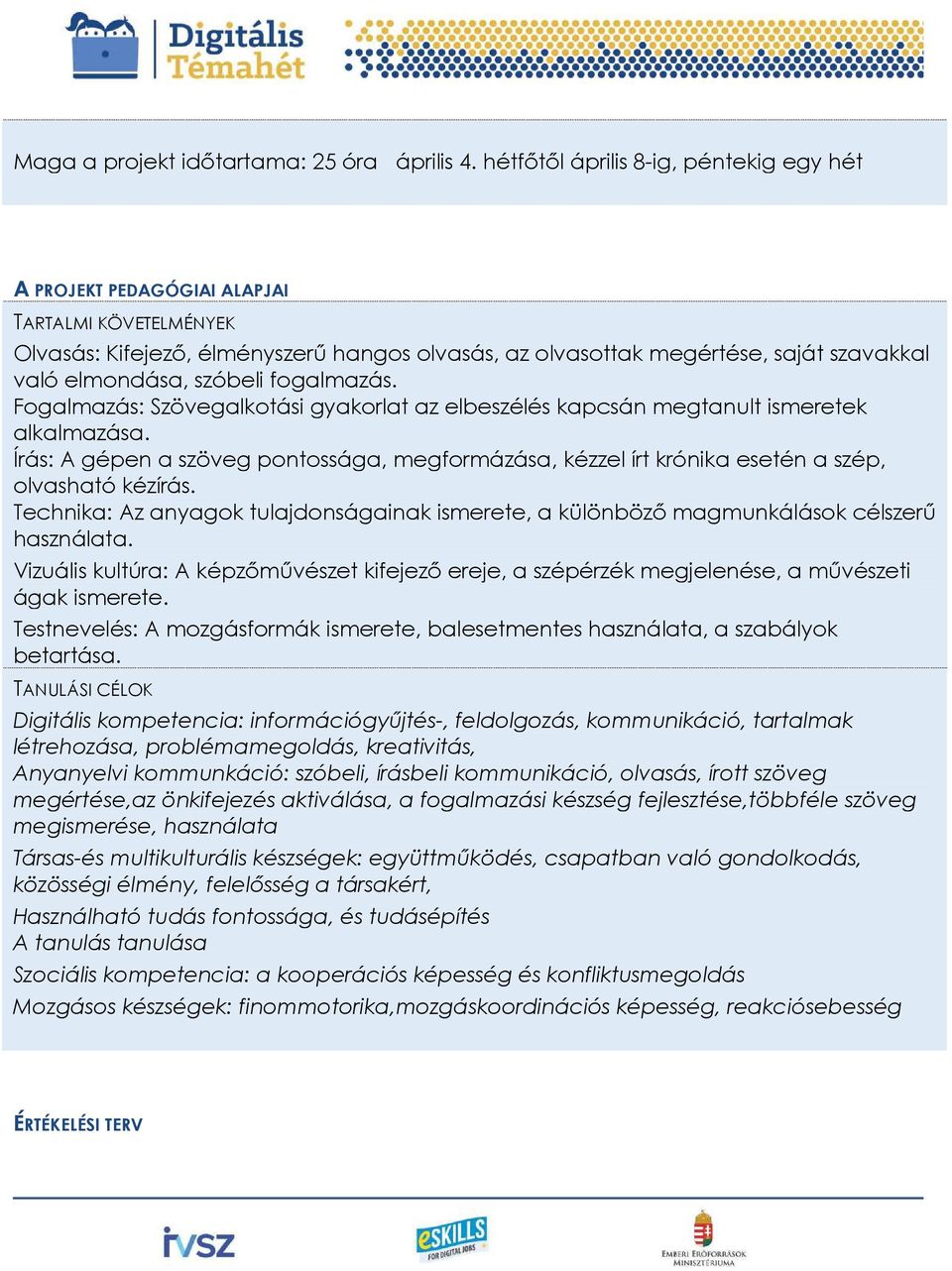 szóbeli fogalmazás. Fogalmazás: Szövegalkotási gyakorlat az elbeszélés kapcsán megtanult ismeretek alkalmazása.