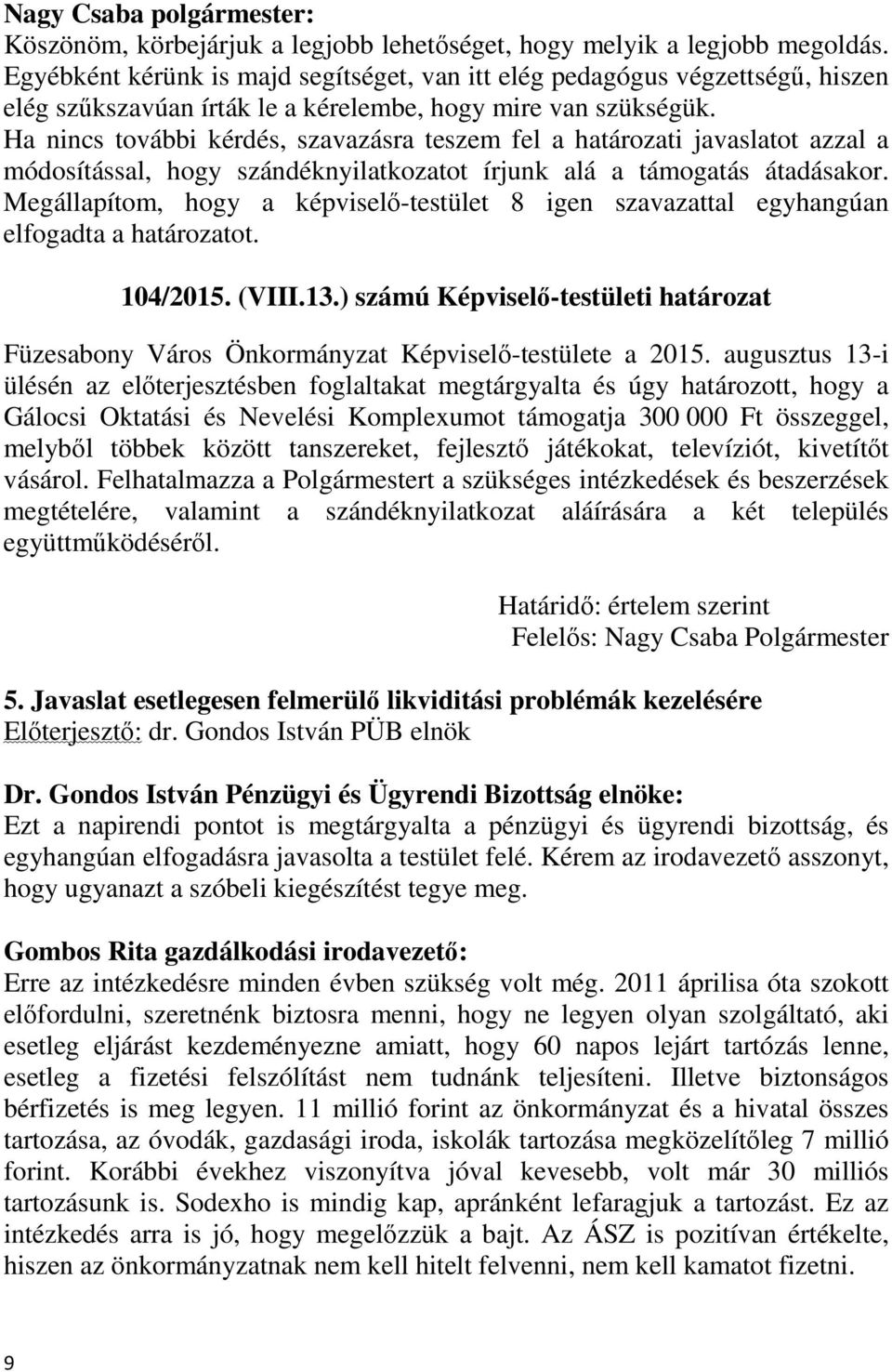 Ha nincs további kérdés, szavazásra teszem fel a határozati javaslatot azzal a módosítással, hogy szándéknyilatkozatot írjunk alá a támogatás átadásakor.