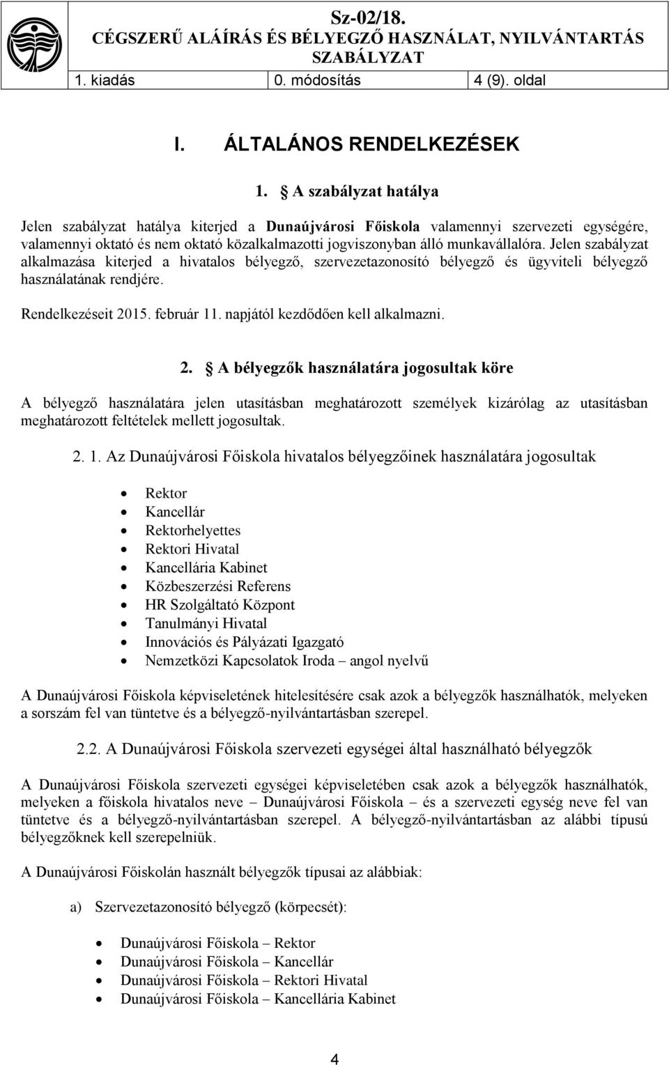 Jelen szabályzat alkalmazása kiterjed a hivatalos bélyegző, szervezetazonosító bélyegző és ügyviteli bélyegző használatának rendjére. Rendelkezéseit 2015. február 11.