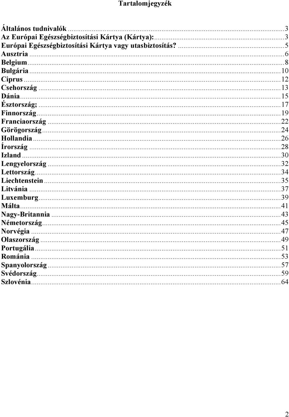 ..24 Hollandia...26 Írország...28 Izland...30 Lengyelország...32 Lettország...34 Liechtenstein...35 Litvánia...37 Luxemburg...39 Málta.