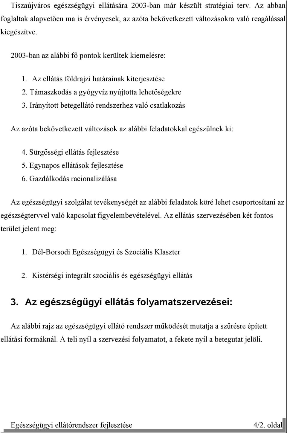 Irányított betegellátó rendszerhez való csatlakozás Az azóta bekövetkezett változások az alábbi feladatokkal egészülnek ki: 4. Sürgősségi ellátás 5. Egynapos ellátások 6.