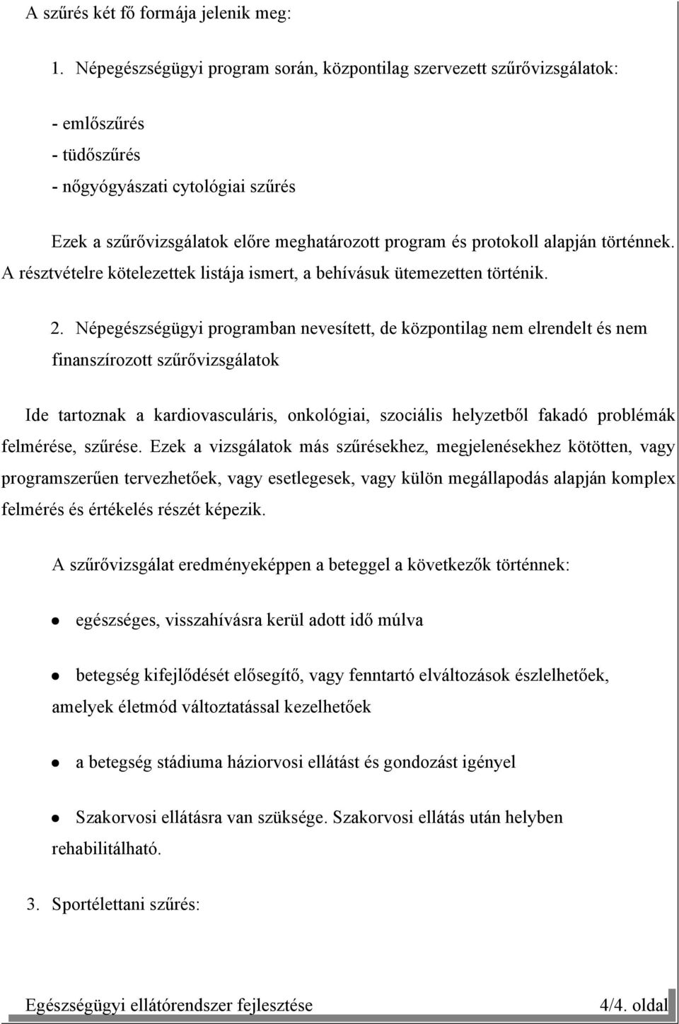 alapján történnek. A résztvételre kötelezettek listája ismert, a behívásuk ütemezetten történik. 2.