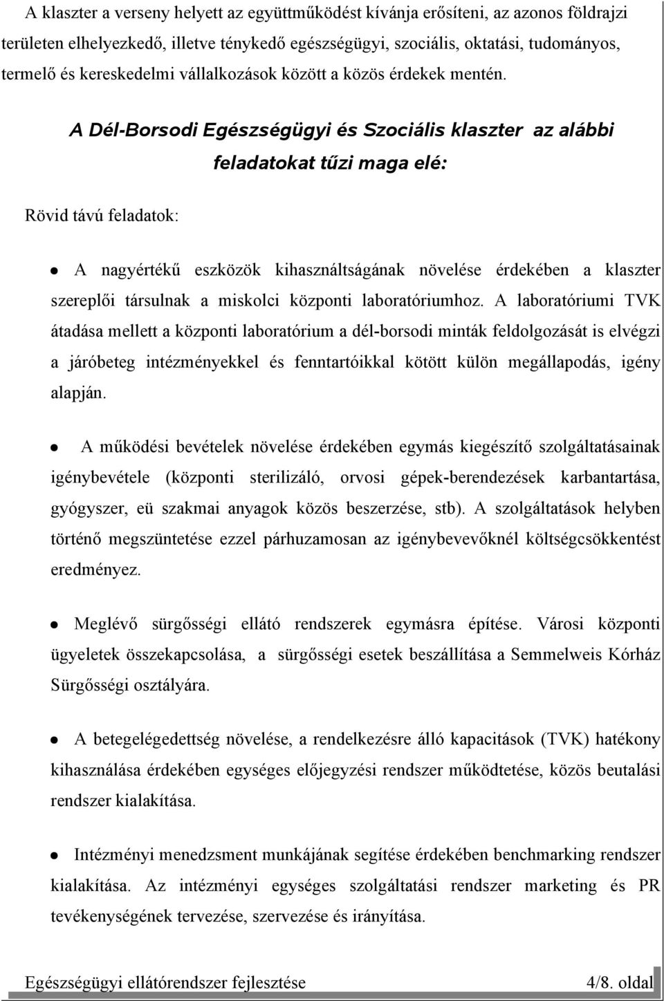 A Dél-Borsodi Egészségügyi és Szociális klaszter az alábbi feladatokat tűzi maga elé: Rövid távú feladatok: A nagyértékű eszközök kihasználtságának növelése érdekében a klaszter szereplői társulnak a