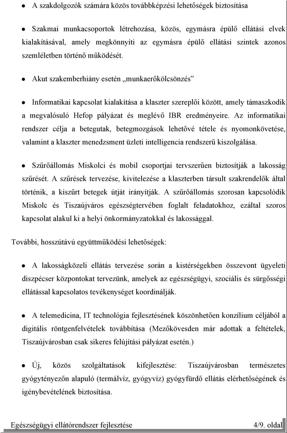 Akut szakemberhiány esetén munkaerőkölcsönzés Informatikai kapcsolat kialakítása a klaszter szereplői között, amely támaszkodik a megvalósuló Hefop pályázat és meglévő IBR eredményeire.