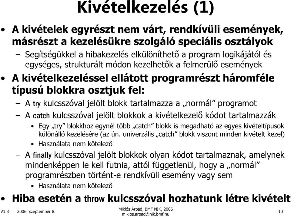 programot A catch kulcsszóval jelölt blokkok a kivételkezelı kódot tartalmazzák Egy try blokkhoz egynél több catch blokk is megadható az egyes kivételtípusok különálló kezelésére (az ún.