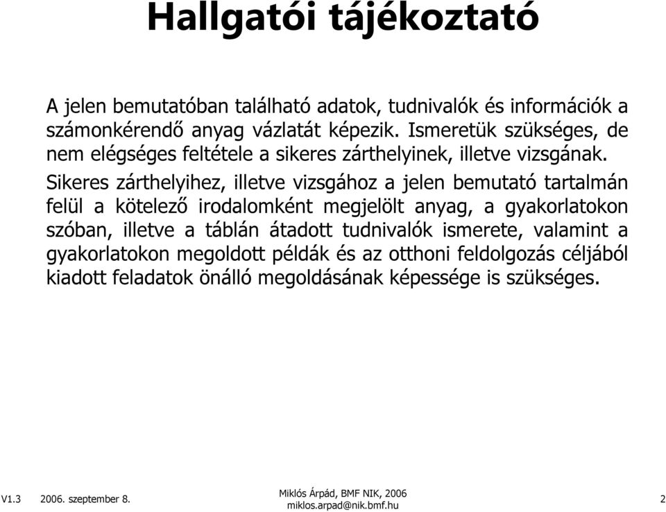 Sikeres zárthelyihez, illetve vizsgához a jelen bemutató tartalmán felül a kötelezı irodalomként megjelölt anyag, a gyakorlatokon szóban,