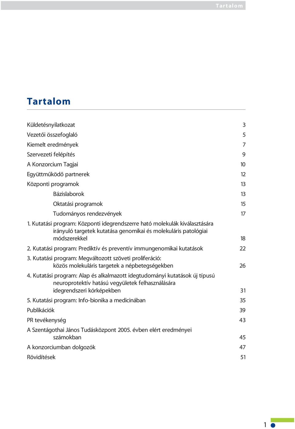 Kutatási program: Központi idegrendszerre ható molekulák kiválasztására irányuló targetek kutatása genomikai és molekuláris patológiai módszerekkel 18 2.