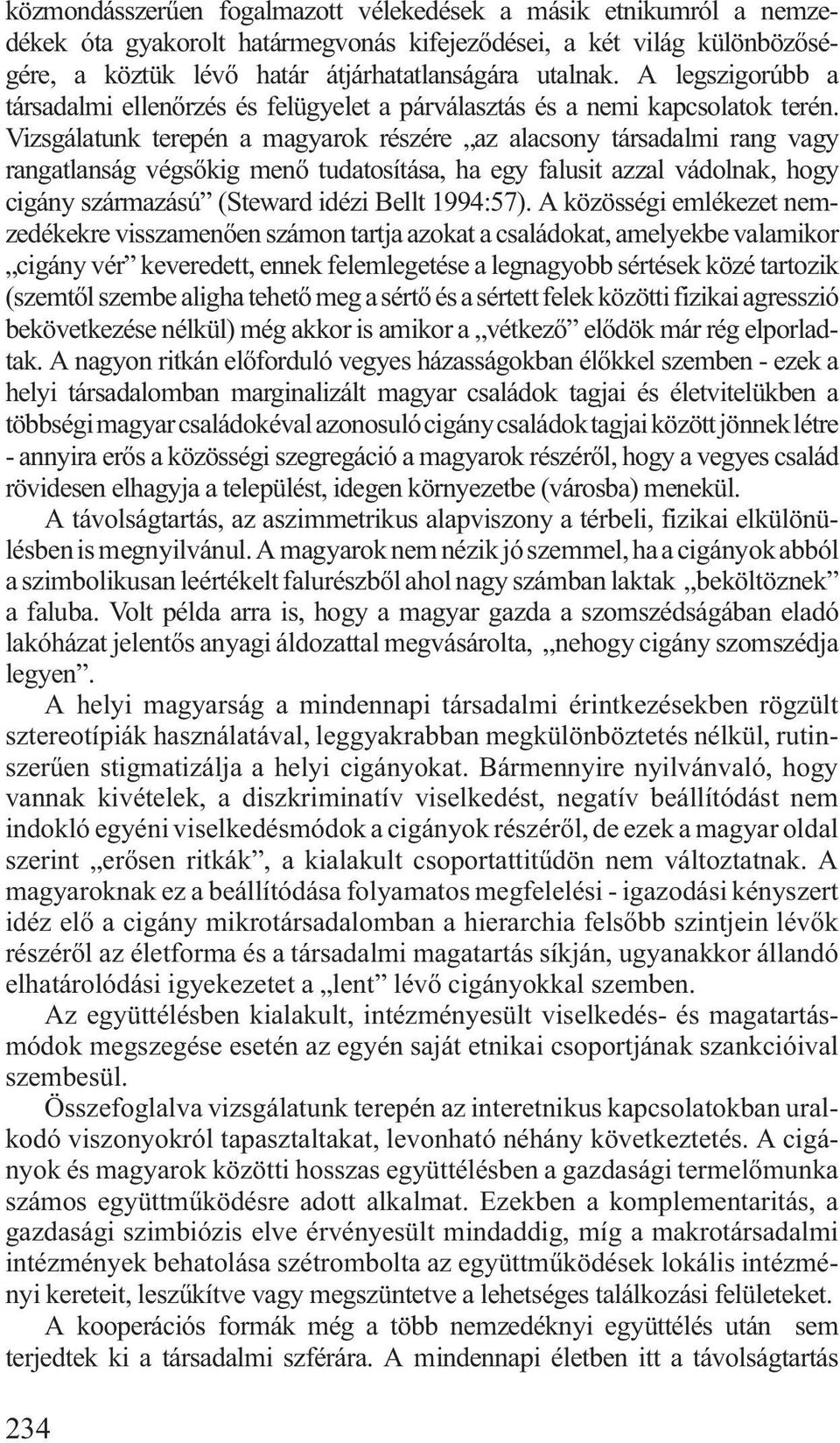 Vizsgálatunk terepén a magyarok részére az alacsony társadalmi rang vagy rangatlanság végsõkig menõ tudatosítása, ha egy falusit azzal vádolnak, hogy cigány származású (Steward idézi Bellt 1994:57).