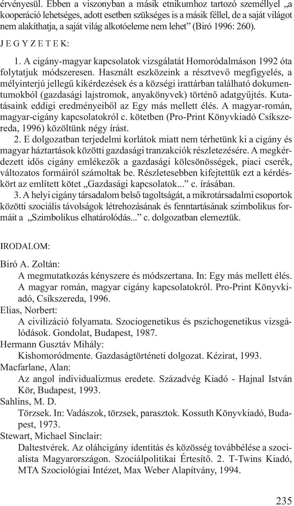 (Biró 1996: 260). JEGYZETEK: 1. A cigány-magyar kapcsolatok vizsgálatát Homoródalmáson 1992 óta folytatjuk módszeresen.