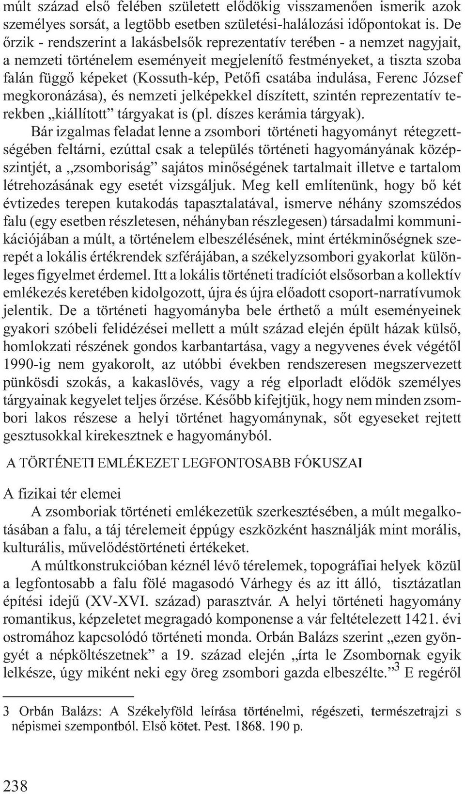 csatába indulása, Ferenc József megkoronázása), és nemzeti jelképekkel díszített, szintén reprezentatív terekben kiállított tárgyakat is (pl. díszes kerámia tárgyak).