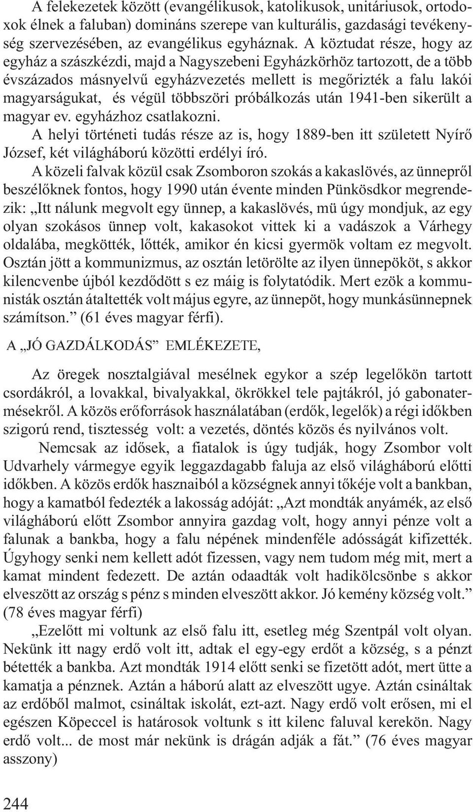 többszöri próbálkozás után 1941-ben sikerült a magyar ev. egyházhoz csatlakozni. A helyi történeti tudás része az is, hogy 1889-ben itt született Nyírõ József, két világháború közötti erdélyi író.