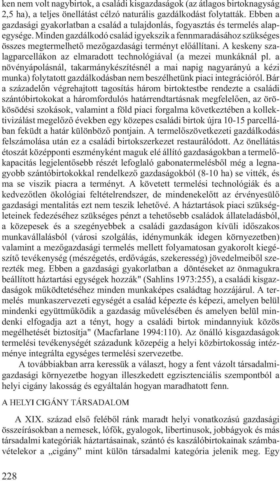 Minden gazdálkodó család igyekszik a fennmaradásához szükséges összes megtermelhetõ mezõgazdasági terményt elõállítani. A keskeny szalagparcellákon az elmaradott technológiával (a mezei munkáknál pl.