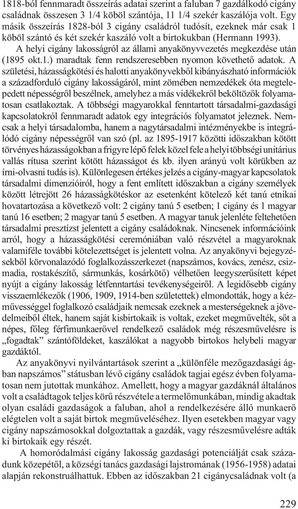 A helyi cigány lakosságról az állami anyakönyvvezetés megkezdése után (1895 okt.1.) maradtak fenn rendszeresebben nyomon követhetõ adatok.