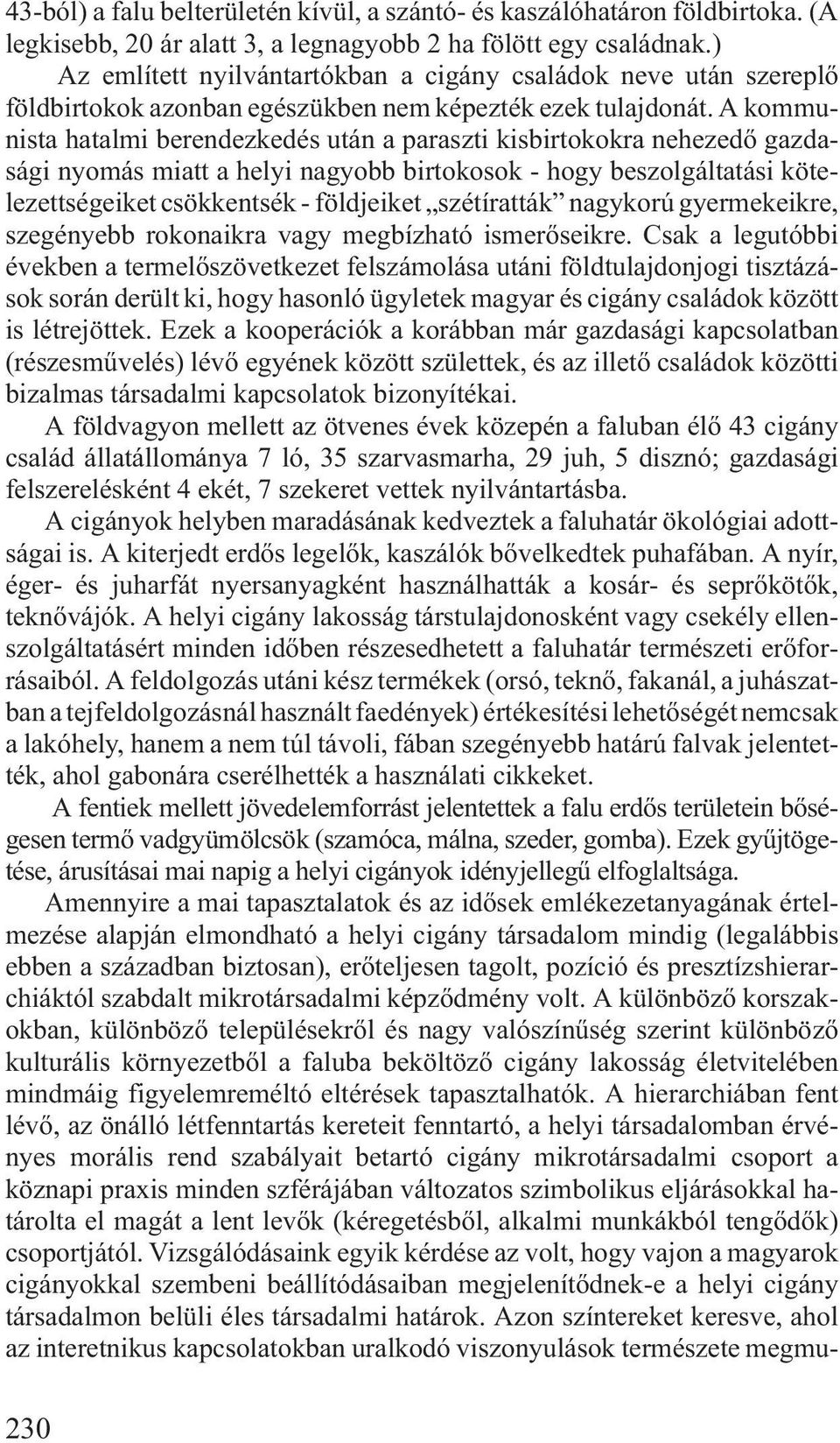 A kommunista hatalmi berendezkedés után a paraszti kisbirtokokra nehezedõ gazdasági nyomás miatt a helyi nagyobb birtokosok - hogy beszolgáltatási kötelezettségeiket csökkentsék - földjeiket