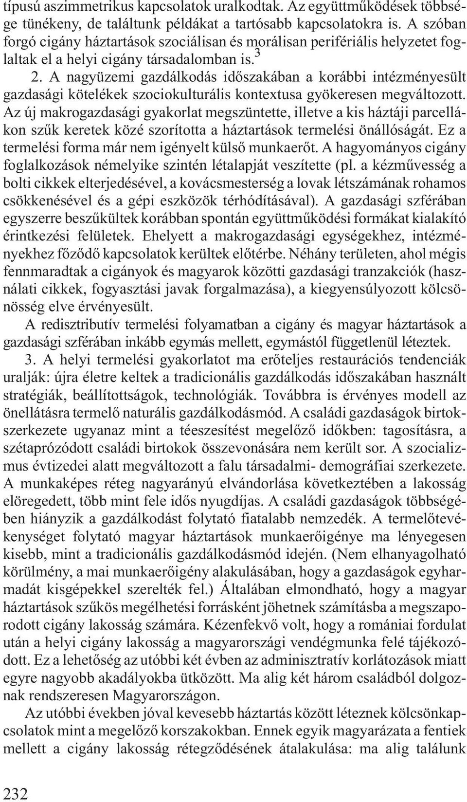 A nagyüzemi gazdálkodás idõszakában a korábbi intézményesült gazdasági kötelékek szociokulturális kontextusa gyökeresen megváltozott.