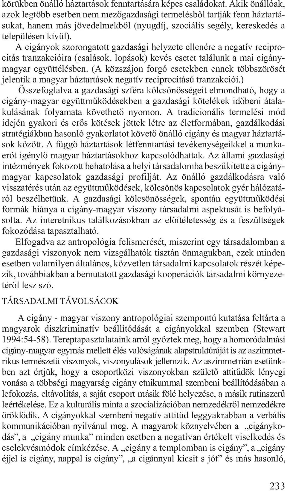 A cigányok szorongatott gazdasági helyzete ellenére a negatív reciprocitás tranzakcióira (csalások, lopások) kevés esetet találunk a mai cigánymagyar együttélésben.