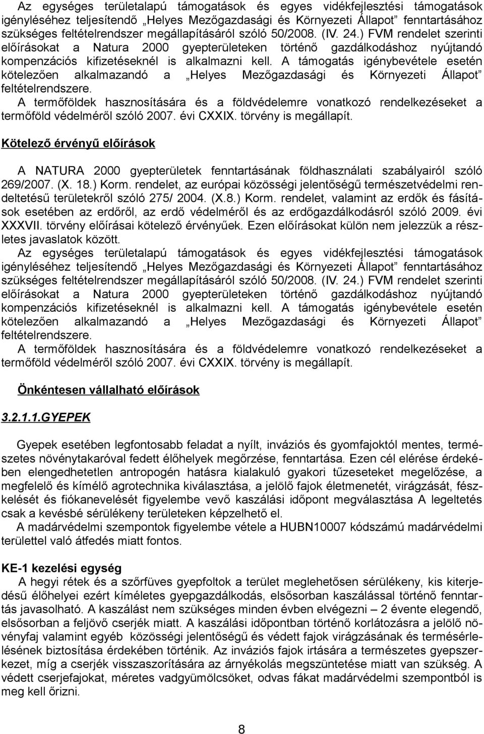 A támogatás igénybevétele esetén kötelezően alkalmazandó a Helyes Mezőgazdasági és Környezeti Állapot feltételrendszere.