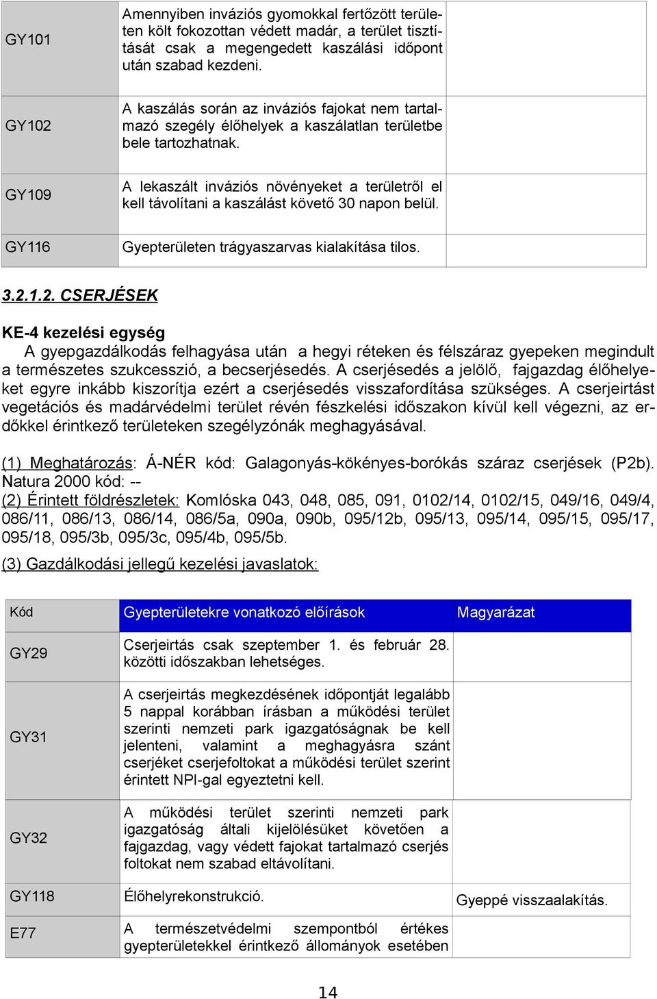 GY109 A lekaszált inváziós növényeket a területről el kell távolítani a kaszálást követő 30 napon belül. GY116 Gyepterületen trágyaszarvas kialakítása tilos. 3.2.