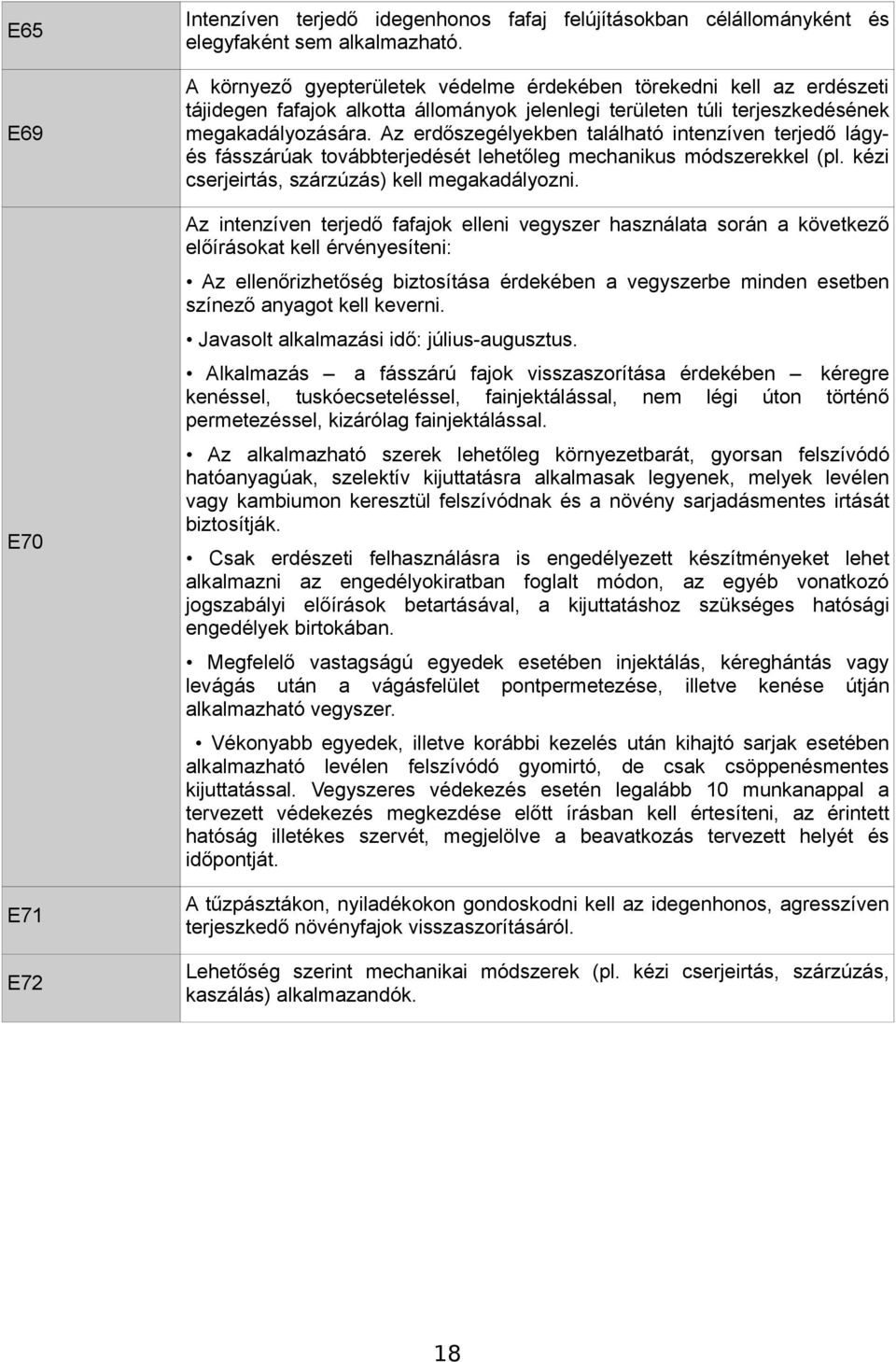 Az erdőszegélyekben található intenzíven terjedő lágyés fásszárúak továbbterjedését lehetőleg mechanikus módszerekkel (pl. kézi cserjeirtás, szárzúzás) kell megakadályozni.