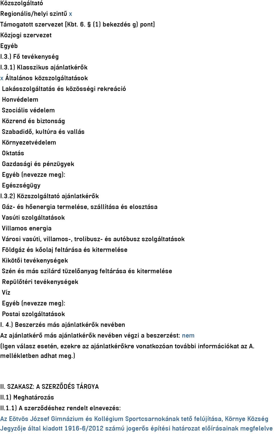 1) Klasszikus ajánlatkérők x Általános közszolgáltatások Lakásszolgáltatás és közösségi rekreáció Honvédelem Szociális védelem Közrend és biztonság Szabadidő, kultúra és vallás Környezetvédelem