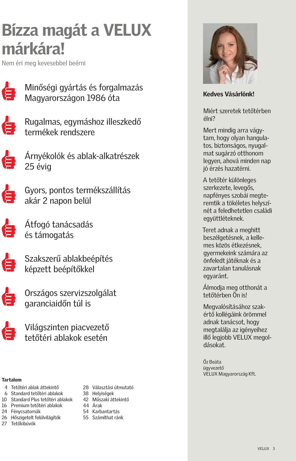 2 npon belül Átfogó tnácsdás és támogtás Szkszerű blkbeépítés képzett beépítőkkel Országos szervizszolgált grnciidőn túl is Világszinten picvezető tetőtéri blkok esetén Kedves Vásárlónk!