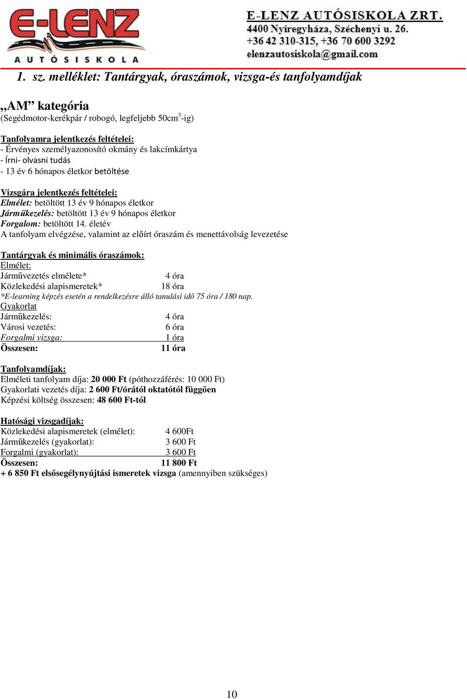 lakcímkártya - Írni- olvasni tudás - 13 év 6 hónapos életkor betöltése Vizsgára jelentkezés feltételei: Elmélet: betöltött 13 év 9 hónapos életkor Járműkezelés: betöltött 13 év 9 hónapos életkor