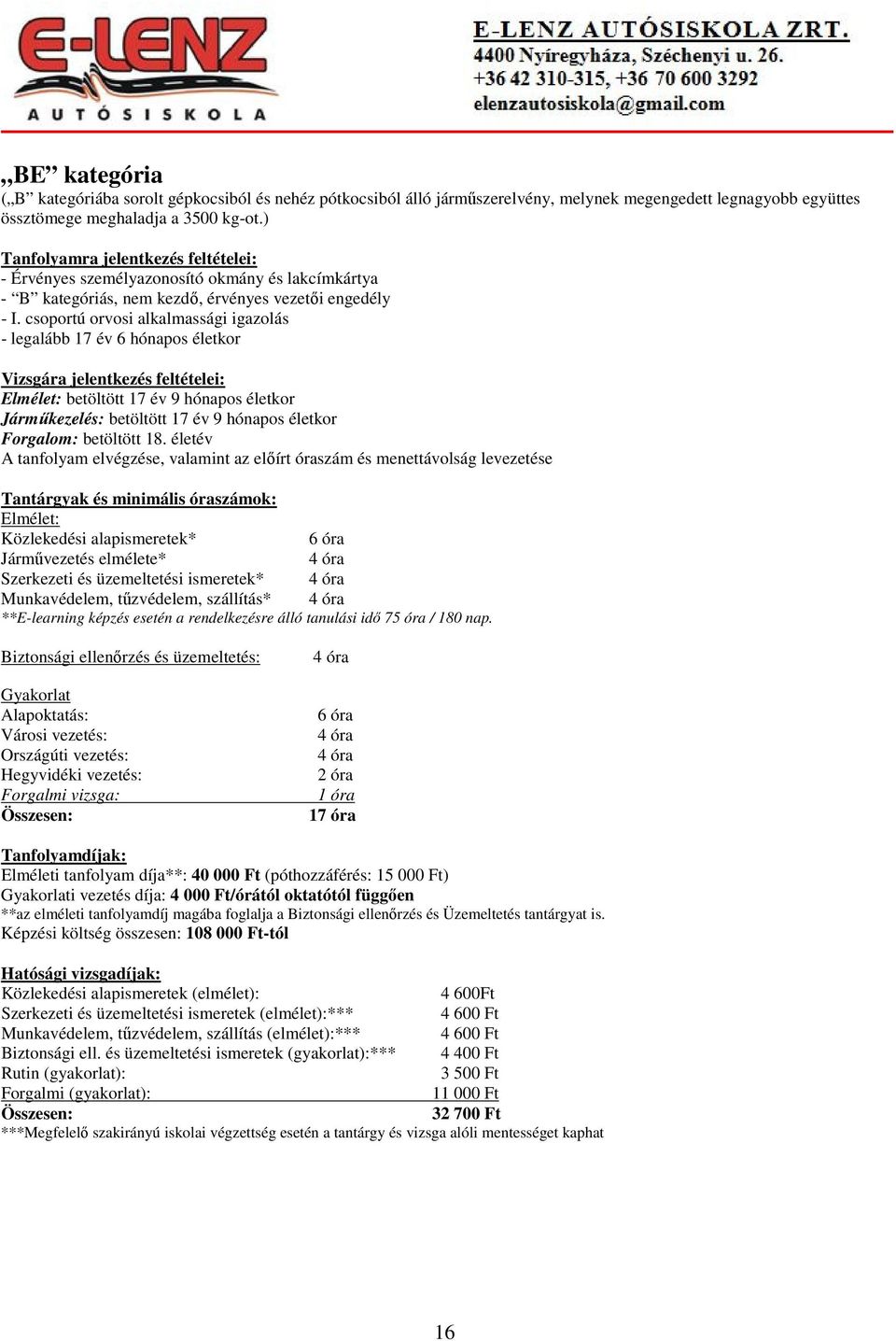 csoportú orvosi alkalmassági igazolás - legalább 17 év 6 hónapos életkor Vizsgára jelentkezés feltételei: Elmélet: betöltött 17 év 9 hónapos életkor Járműkezelés: betöltött 17 év 9 hónapos életkor