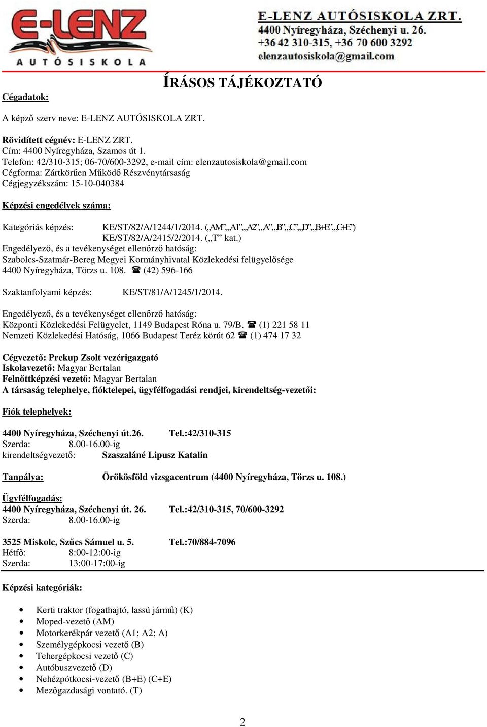com Cégforma: Zártkörűen Működő Részvénytársaság Cégjegyzékszám: 15-10-040384 Képzési engedélyek száma: Kategóriás képzés: KE/ST/82/A/1244/1/2014.