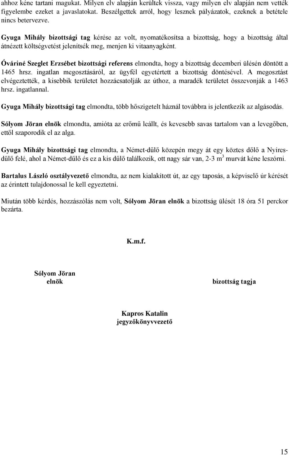 Gyuga Mihály bizottsági tag kérése az volt, nyomatékosítsa a bizottság, hogy a bizottság által átnézett költségvetést jelenítsék meg, menjen ki vitaanyagként.