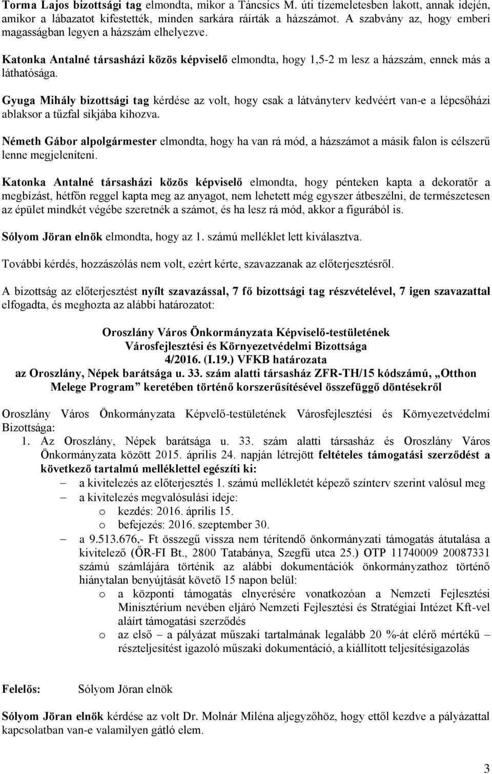 Gyuga Mihály bizottsági tag kérdése az volt, hogy csak a látványterv kedvéért van-e a lépcsőházi ablaksor a tűzfal síkjába kihozva.