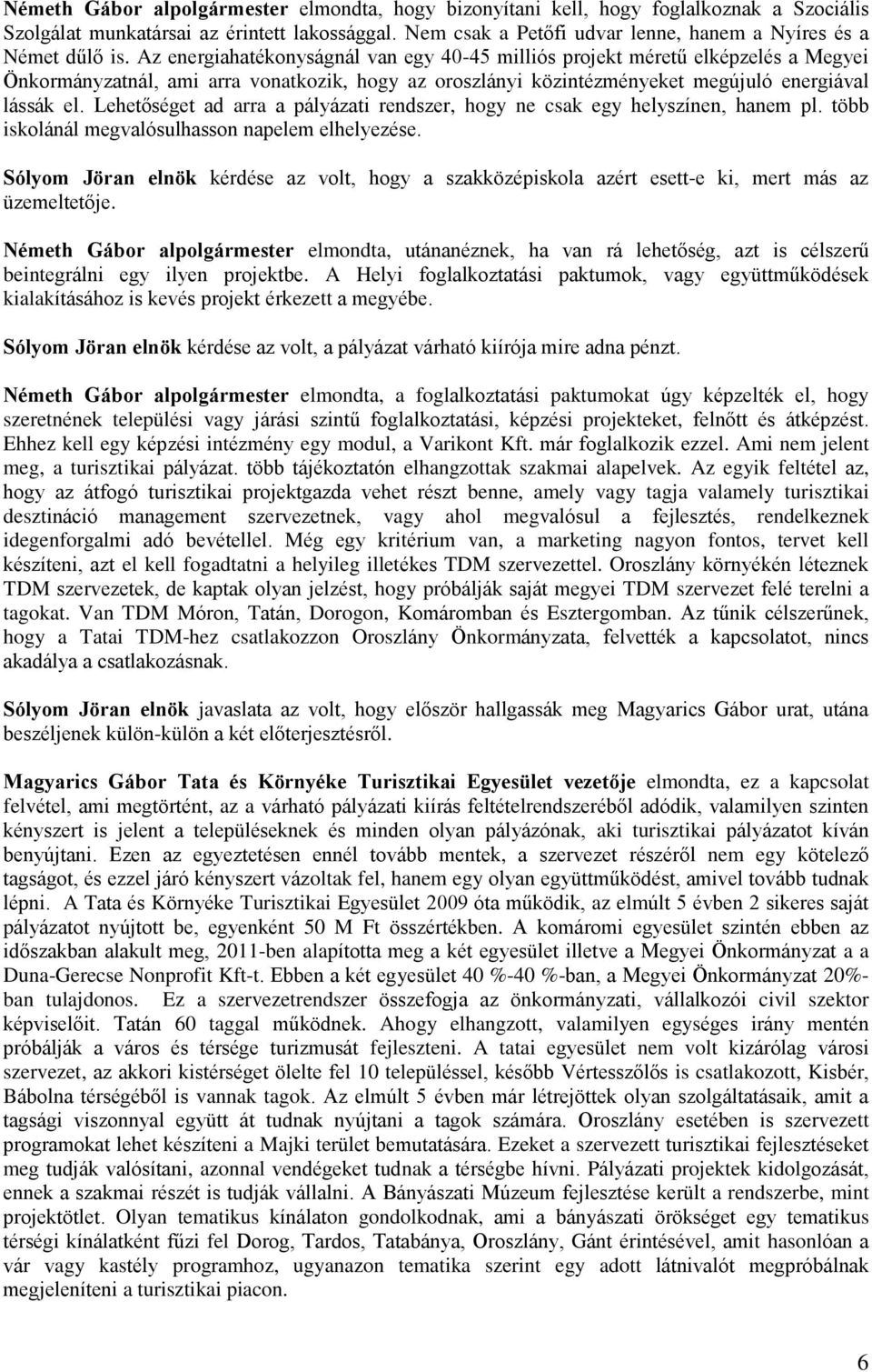 Az energiahatékonyságnál van egy 40-45 milliós projekt méretű elképzelés a Megyei Önkormányzatnál, ami arra vonatkozik, hogy az oroszlányi közintézményeket megújuló energiával lássák el.