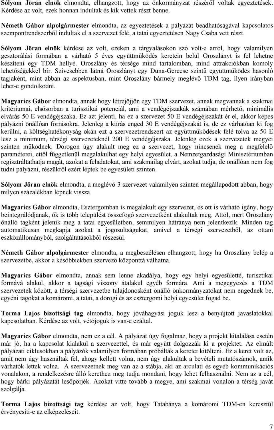 kérdése az volt, ezeken a tárgyalásokon szó volt-e arról, hogy valamilyen gesztorálási formában a várható 5 éves együttműködés keretein belül Oroszlányt is fel lehetne készíteni egy TDM hellyé.