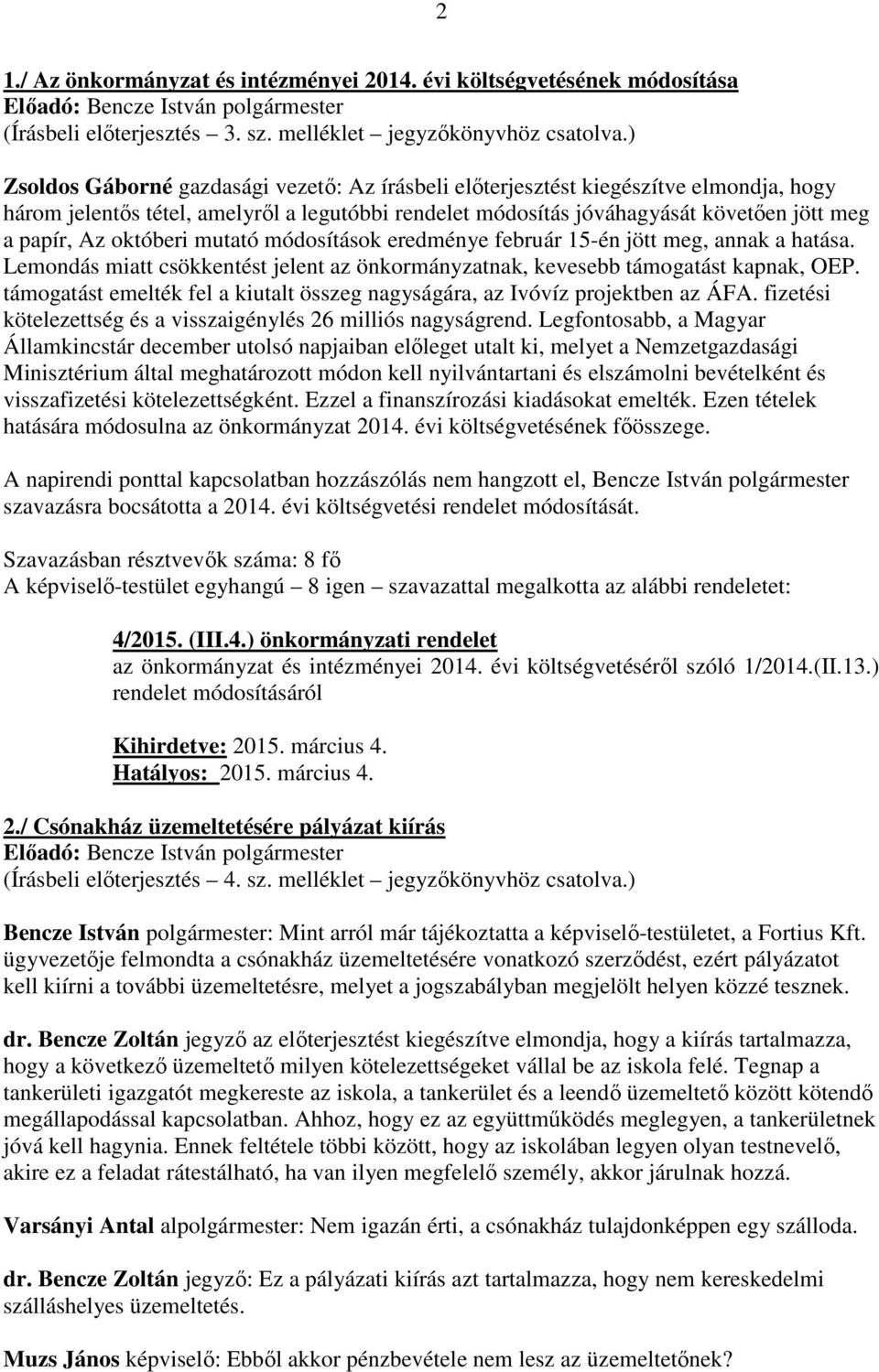 októberi mutató módosítások eredménye február 15-én jött meg, annak a hatása. Lemondás miatt csökkentést jelent az önkormányzatnak, kevesebb támogatást kapnak, OEP.