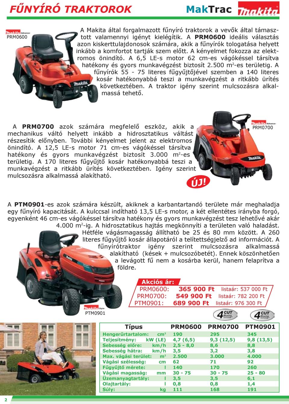 A 6,5 LE-s motor 62 cm-es vágókéssel társítva hatékony és gyors munkavégzést biztosít 2.500 m 2 -es területig.