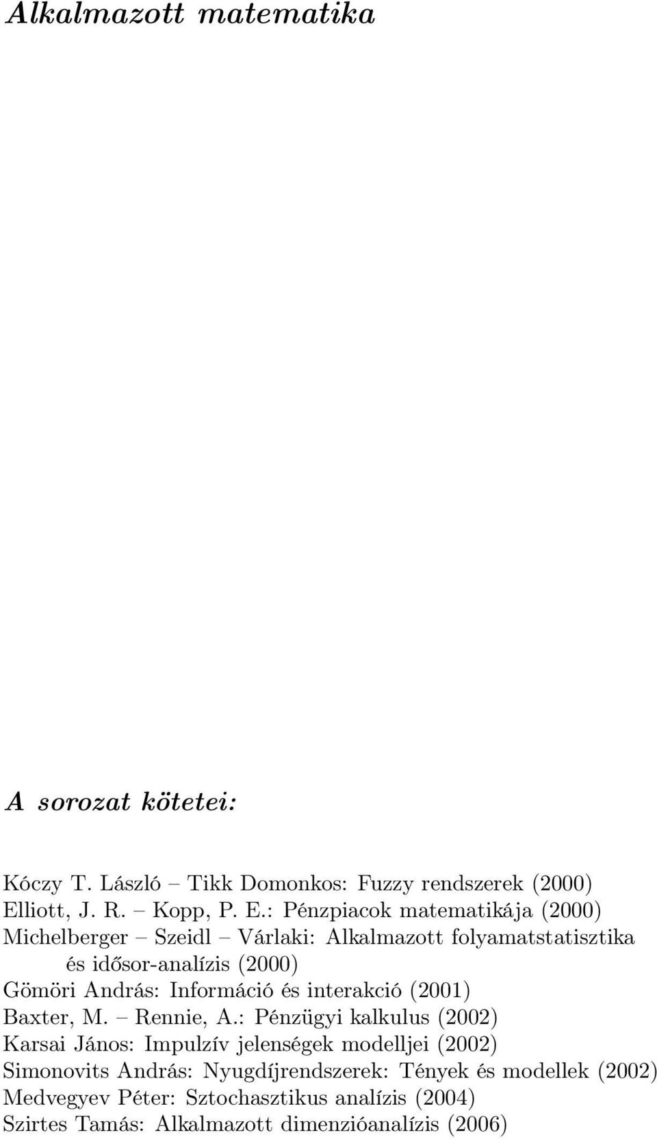 : Pénzpiacok matematikája (2000) Michelberger Szeidl Várlaki: Alkalmazott folyamatstatisztika és idősor-analízis (2000) Gömöri András: