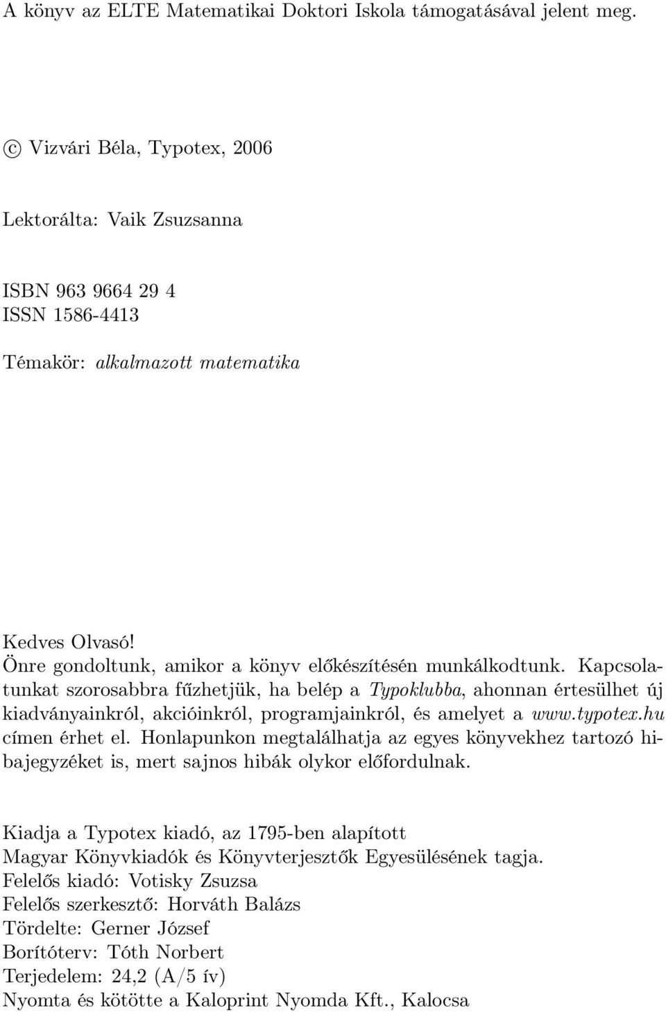 Kapcsolatunkat szorosabbra fűzhetjük, ha belép a Typoklubba, ahonnan értesülhet új kiadványainkról, akcióinkról, programjainkról, és amelyet a www.typotex.hu címen érhet el.