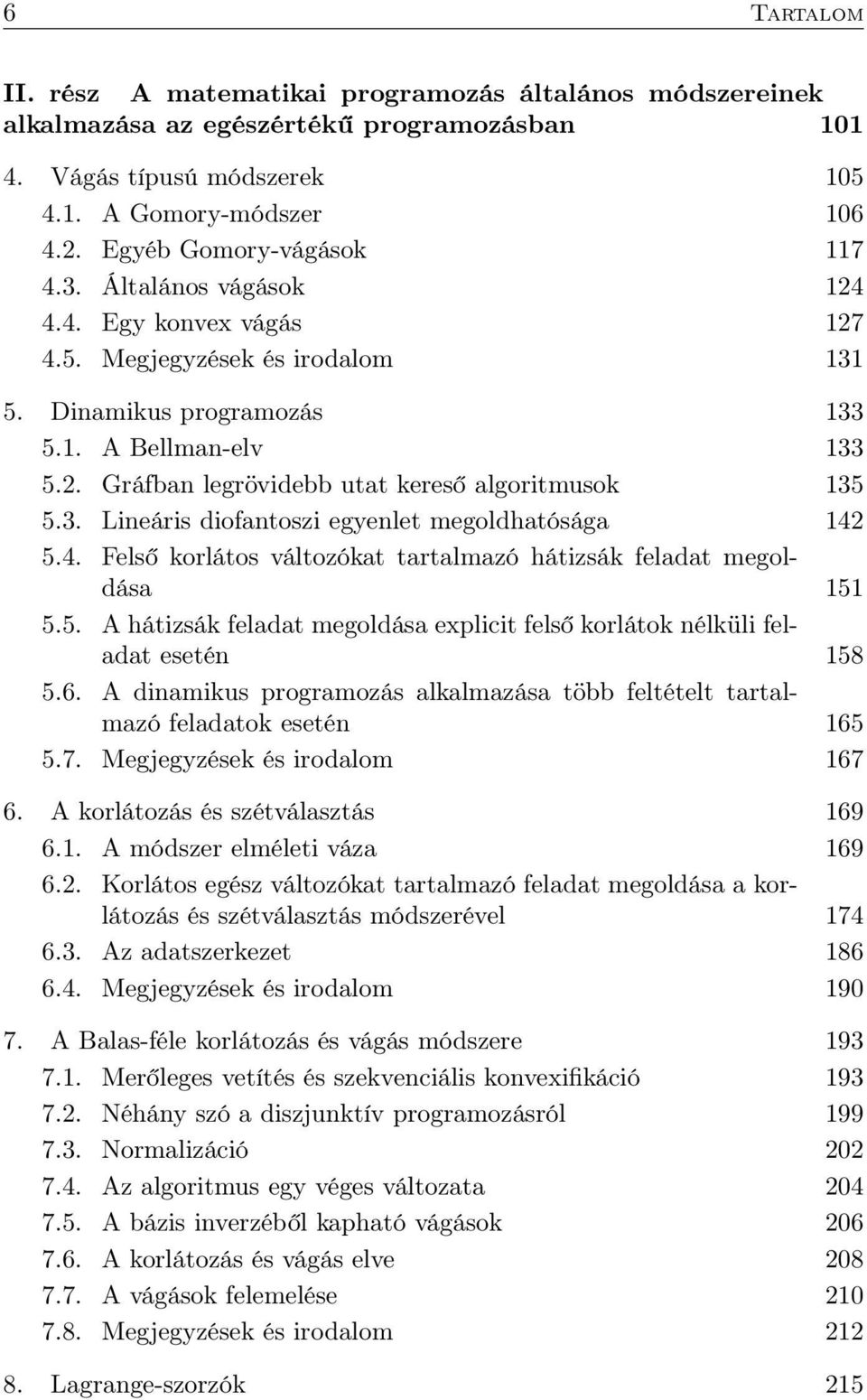 3. Lineáris diofantoszi egyenlet megoldhatósága 142 5.4. Felső korlátos változókat tartalmazó hátizsák feladat megoldása 151 5.5. A hátizsák feladat megoldása explicit felső korlátok nélküli feladat esetén 158 5.